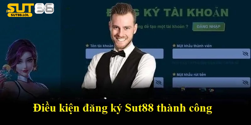 Điều kiện đăng ký tài khoản Sut88 thành công
