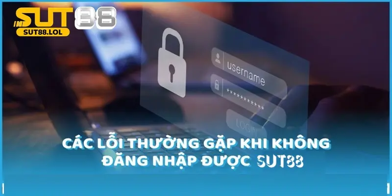 Các lỗi thường gặp khi không đăng nhập được tài khoản SUT88