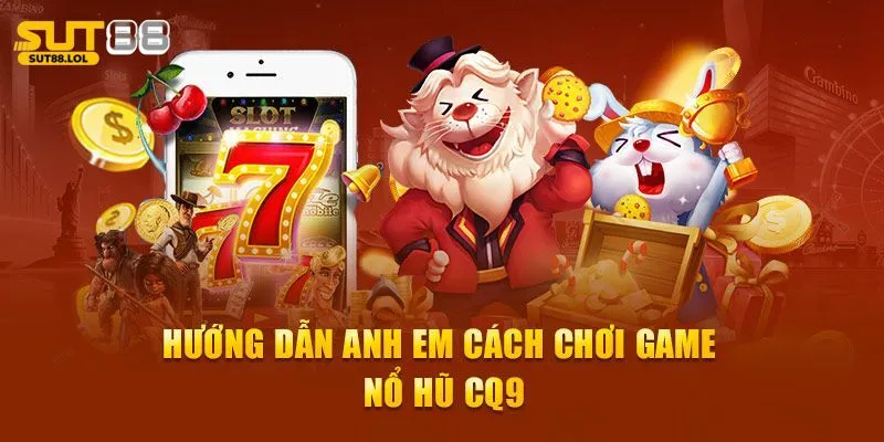 Hướng dẫn tham gia chơi nổ hũ CQ9 cực đơn giản